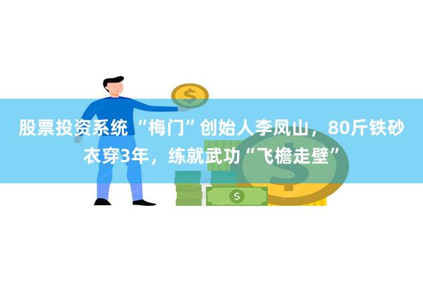 股票投资系统 “梅门”创始人李凤山，80斤铁砂衣穿3年，练就武功“飞檐走壁”