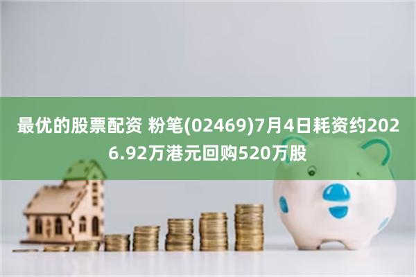 最优的股票配资 粉笔(02469)7月4日耗资约2026.92万港元回购520万股