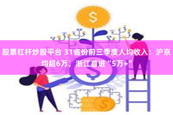 股票杠杆炒股平台 31省份前三季度人均收入：沪京均超6万，浙江首进“5万+”